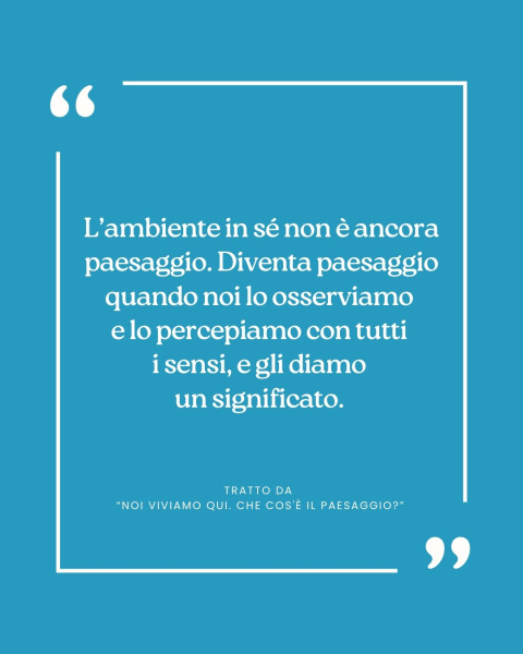 Copertina evento  Citazione da "NOI VIVIAMO QUI. Che cos'è il paesaggio?”