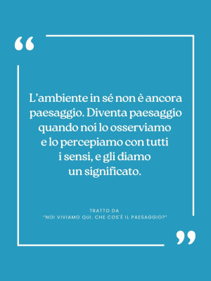 Copertina evento  Citazione da "NOI VIVIAMO QUI. Che cos'è il paesaggio?”