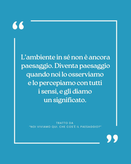 Citazione da "NOI VIVIAMO QUI. Che cos'è il paesaggio?”