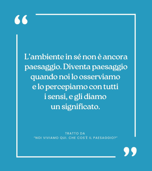 Citazione da "NOI VIVIAMO QUI. Che cos'è il paesaggio?”